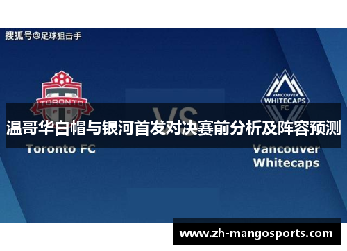 温哥华白帽与银河首发对决赛前分析及阵容预测