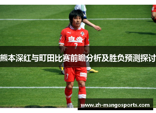 熊本深红与町田比赛前瞻分析及胜负预测探讨